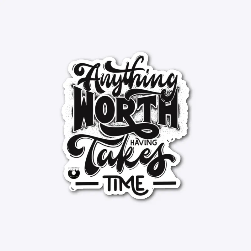 Anything Worth Having Takes Time Designs